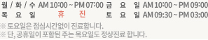 월/수/목요일 오전 10시부터 오후 7시까지, 화/금요일 오전 10시부터 오후 9시까지, 토요일 오전 10시부터 오후 4시까지, 점심시간 오후 1시부터 오후 2시까지,※ 일요일 및 공휴일은 휴진합니다.